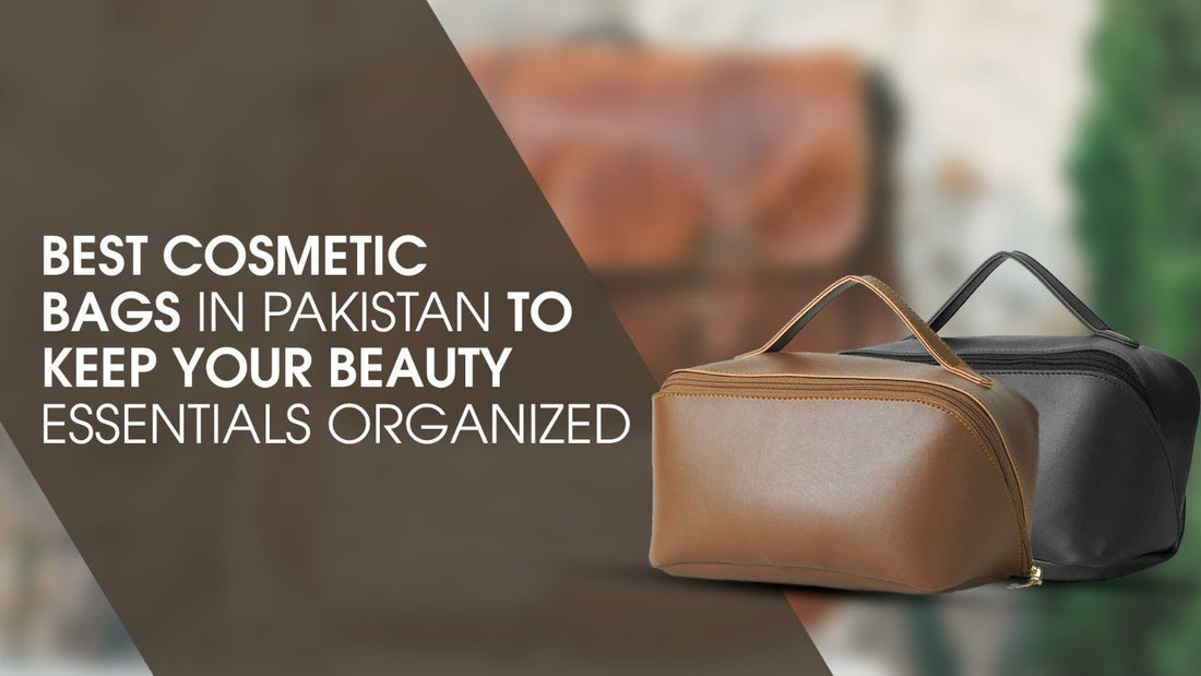 Best Cosmetic Bags in Pakistan to Keep Your Beauty Essentials Organized - astorebags.pk