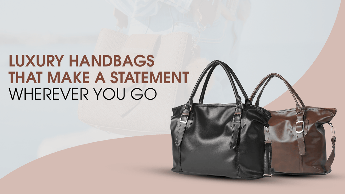 Luxury Handbags That Make a Statement Wherever You Go - astorebags.pk