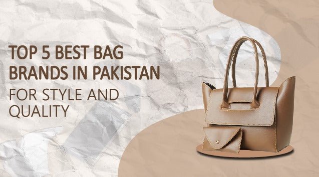 Top 5 Best Bag Brands in Pakistan for Style and Quality - astorebags.pk