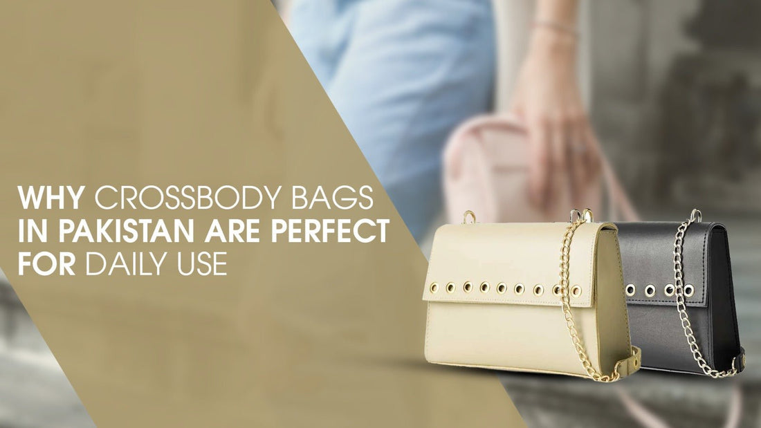 Why Crossbody Bags in Pakistan are Perfect for Daily Use - astorebags.pk